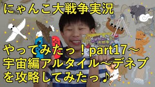 【ばおのにゃんこ大戦争実況】part17宇宙編アルタイル～デネブ　～小学四年生がSwitch版にゃんこ大戦争のゲーム実況に挑戦♪