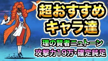 力を計り得ぬ者　超おすすめキャラ達を紹介！　理の賢者ニュトーン取得　万物誘う真理の大渦　にゃんこ大戦争