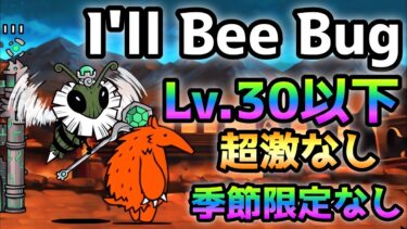 古王妃飛来  Lv.30以下＆超激なし＆季節限定もなし！ にゃんこ大戦争　I’ll Bee Bug